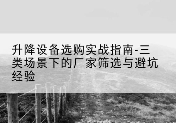 郓城移动式升降机厂家推荐-升降设备选购实战指南-三类场景下的厂家筛选与避坑经验