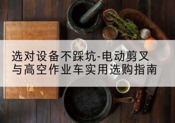 郓城电动剪叉升降平台怎么选-选对设备不踩坑-电动剪叉与高空作业车实用选购指南