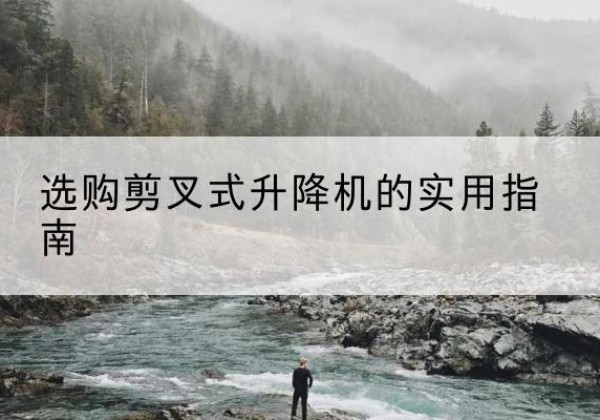 郓城剪叉式升降机怎么选-选购剪叉式升降机的实用指南