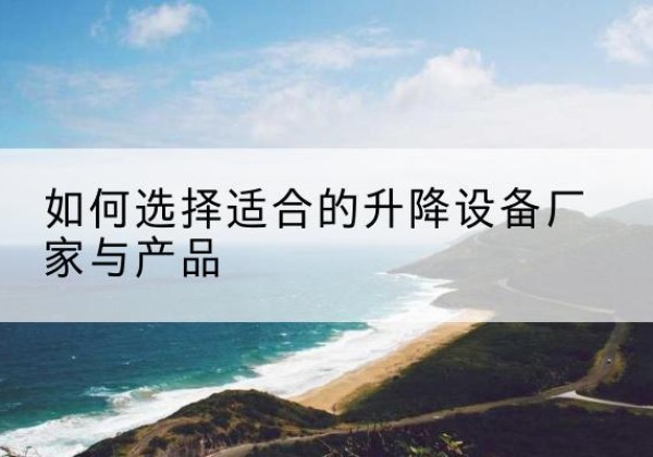 郓城电动升降平台厂家-如何选择适合的升降设备厂家与产品